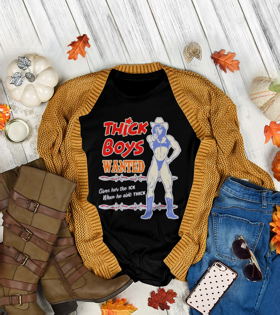 Thick Boys Wanted Cowboy Style Gives Her The Ick When He Ain't Thick T-Shirt