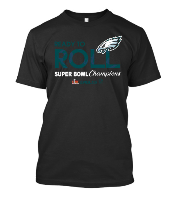 Philadelphia Eagles Ready To Roll Super Bowl LIX Champions T-Shirt