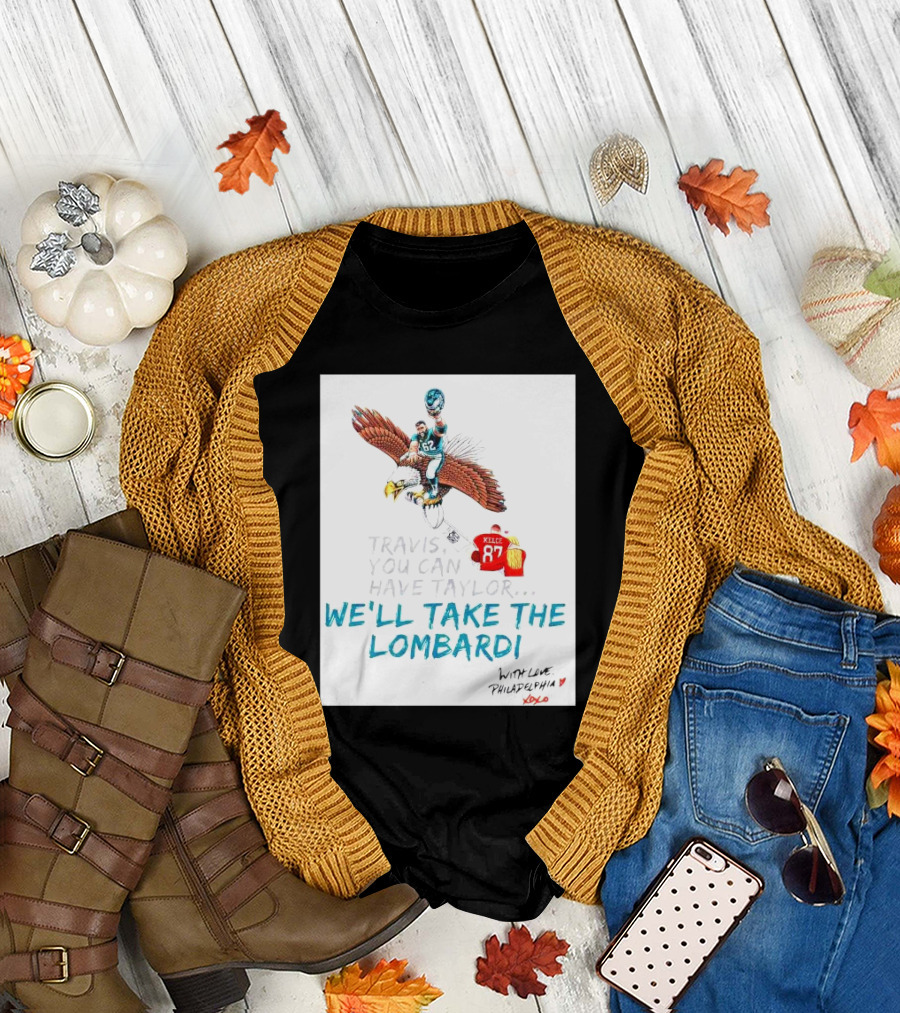 Travis You Can Have Taylor We'll Take The Lombardi With Love Philadelphia XOXO 87 T-Shirt