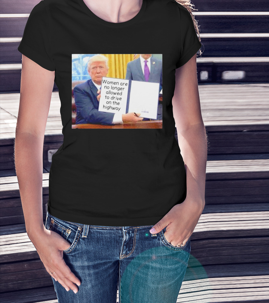 Women Are No Longer Allowed To Drive On The Highway T-Shirt