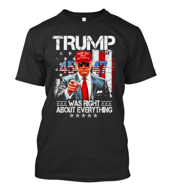 Trump Was Right About Everything American Flag 45 47 T-Shirt