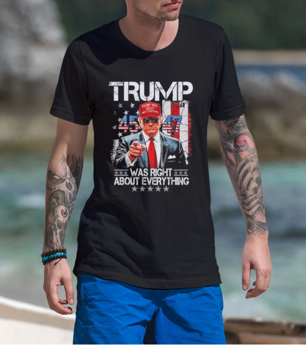 Trump Was Right About Everything American Flag 45 47 T-Shirt