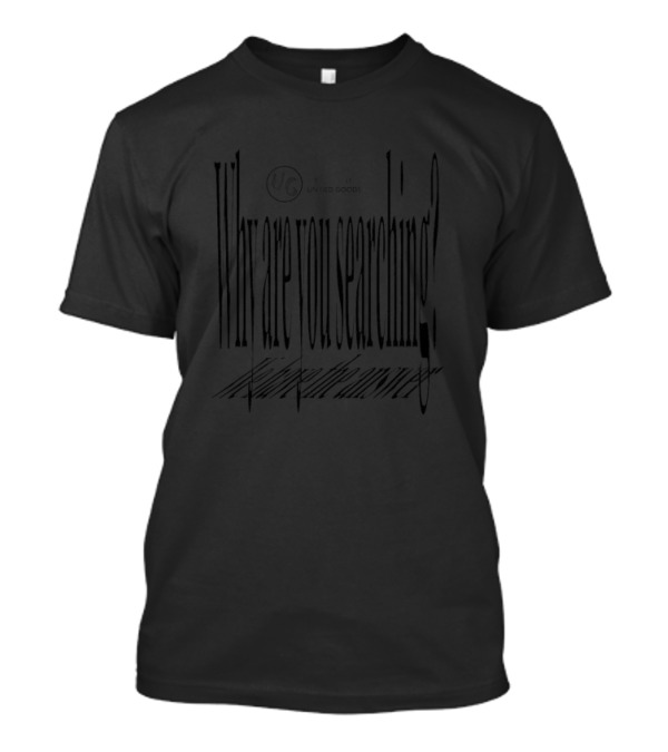 Ug Why Are You Searching T-Shirt