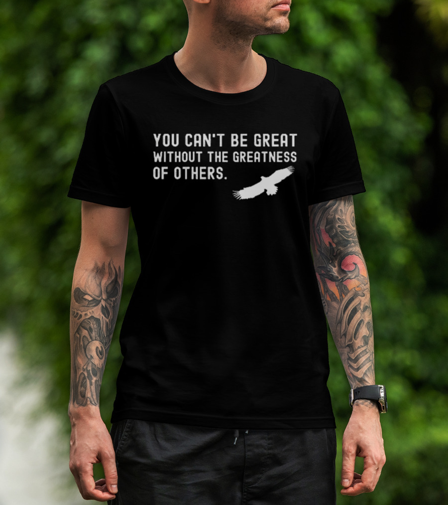 You Can’t Be Great Without The Greatness Of Others White Eagle Silhouette T-Shirt