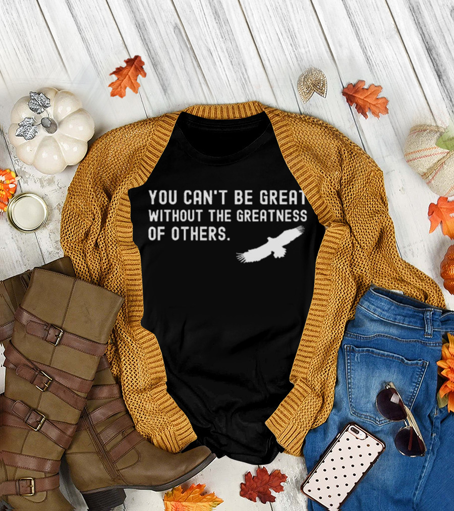 You Can’t Be Great Without The Greatness Of Others White Eagle Silhouette T-Shirt