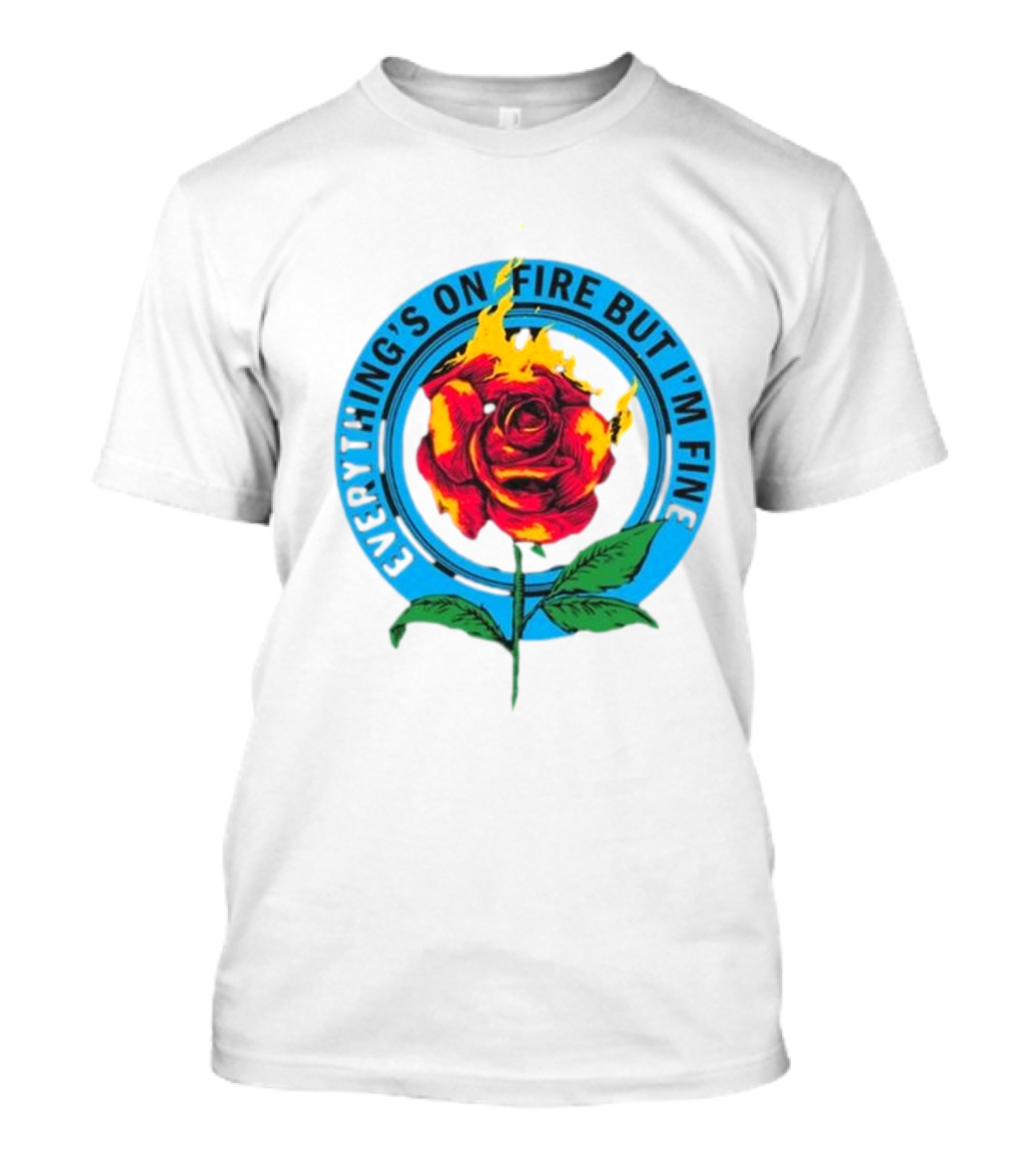 Everything’s On Fire But I’m Fine Flaming Rose T-Shirt