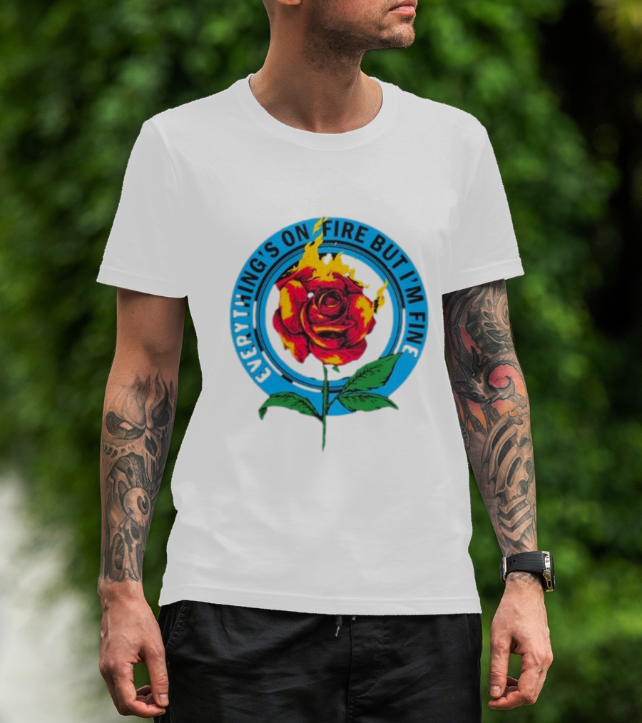 Everything’s On Fire But I’m Fine Flaming Rose T-Shirt