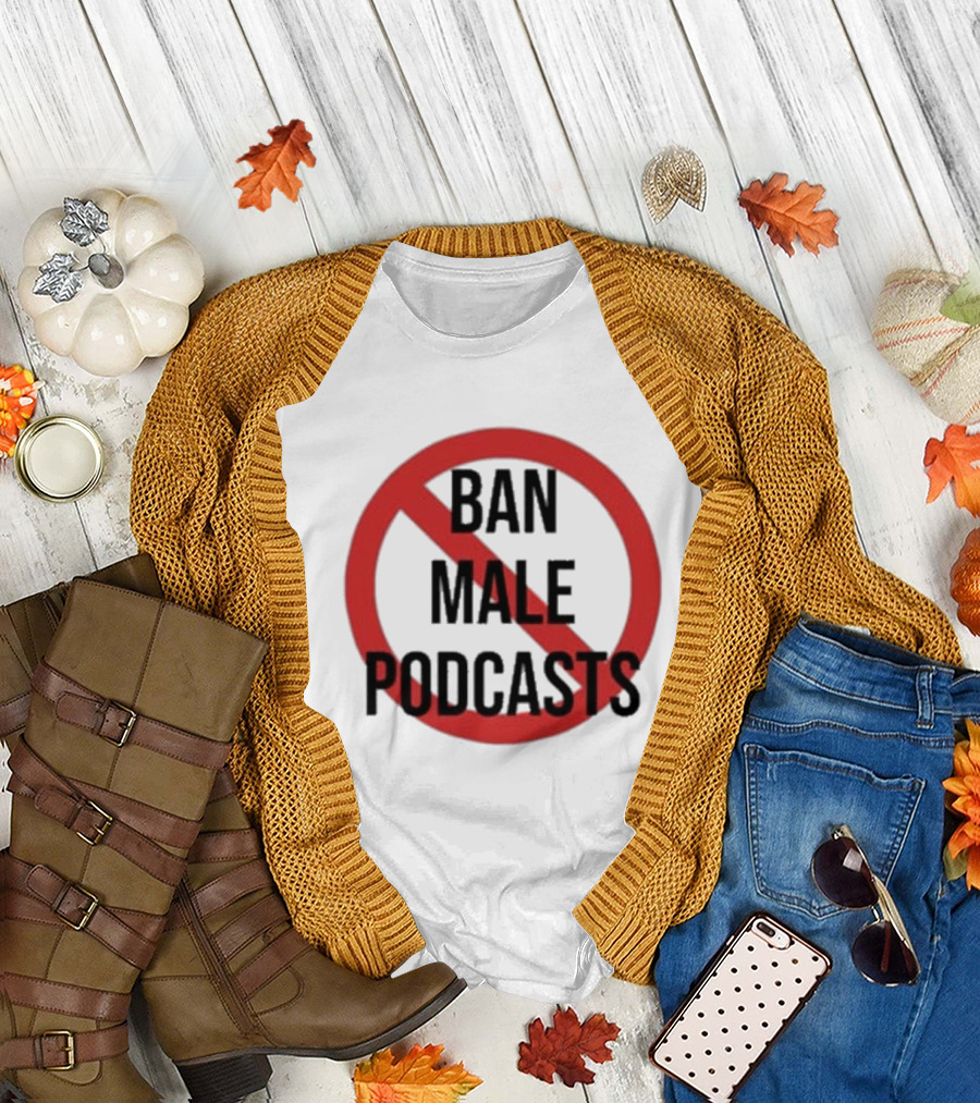 Ban Male Podcasts T-Shirt