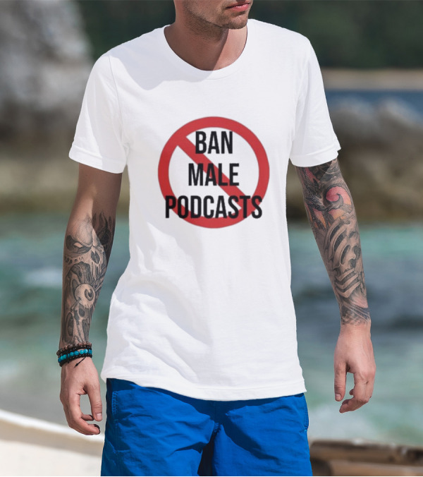 Ban Male Podcasts T-Shirt