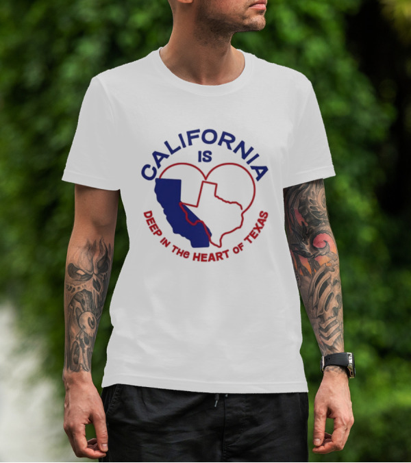 CALIFORNIA IS DEEP IN THE HEART OF TEXAS T-Shirt