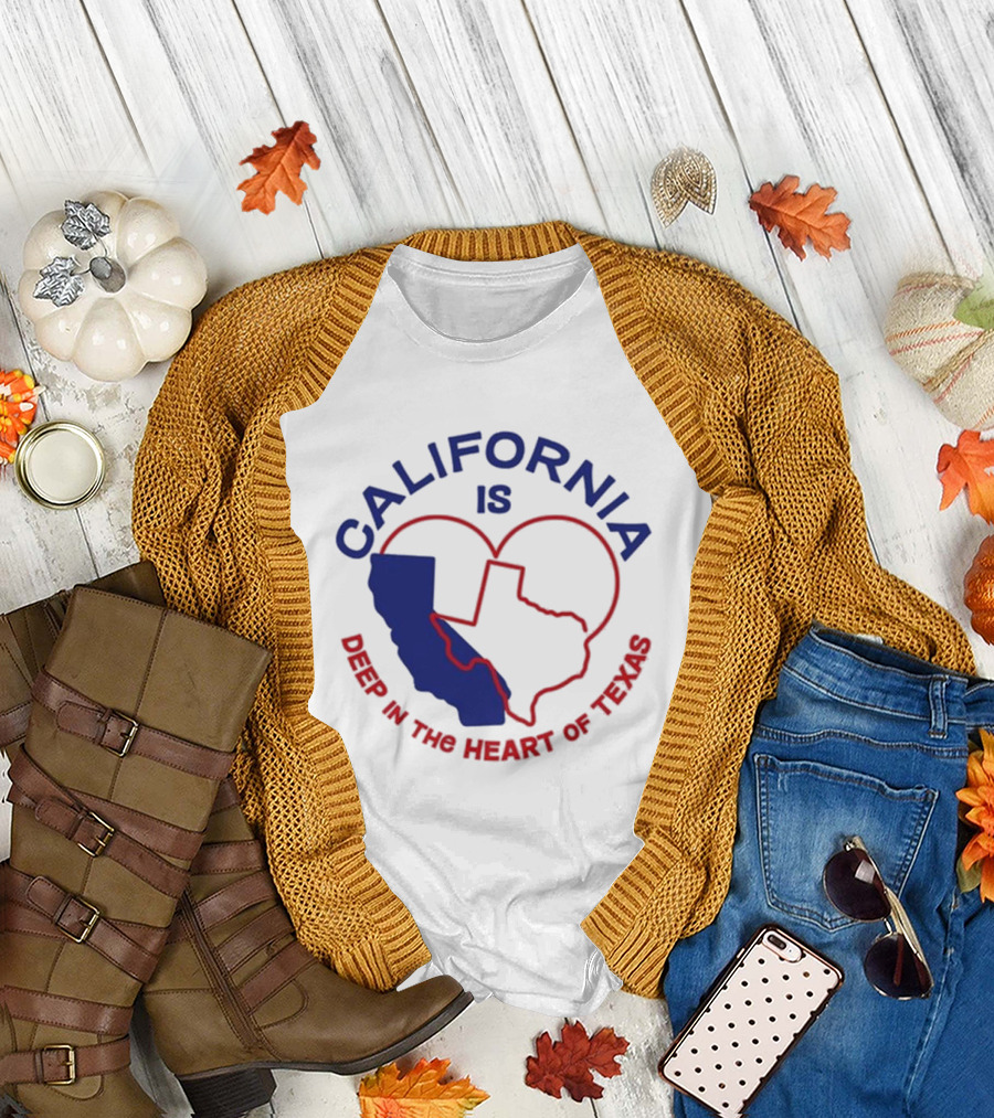 CALIFORNIA IS DEEP IN THE HEART OF TEXAS T-Shirt
