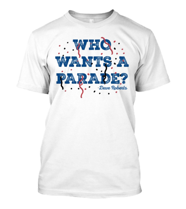 Who Wants A Parade Dave Roberts T-Shirt