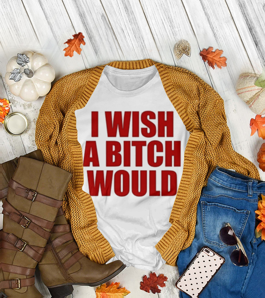 Deluludesigns I Wish A Bitch Would Red Bold Statement T-Shirt