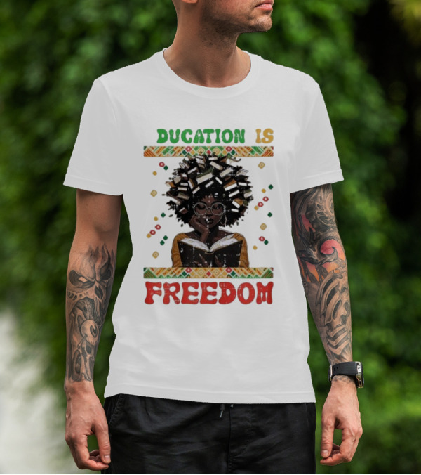 Education Is Freedom Afrocentric Black History Month Teacher Empowerment T-Shirt