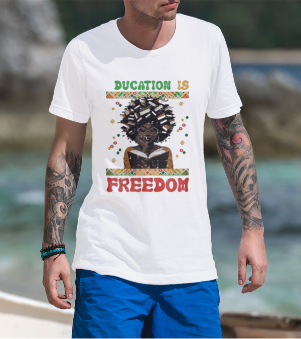 Education Is Freedom Afrocentric Black History Month Teacher Empowerment T-Shirt