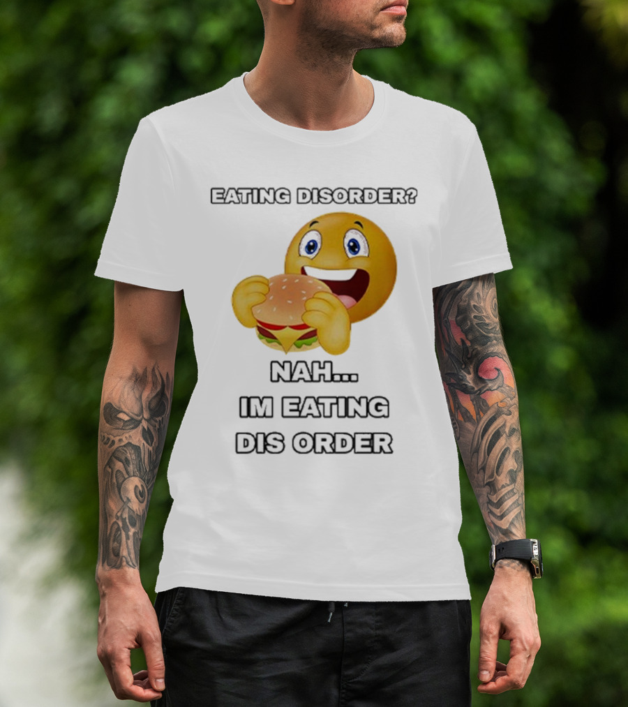 Eating Disorder Nah I’m Eating Dis Order Happy Face Burger Emoji T-Shirt