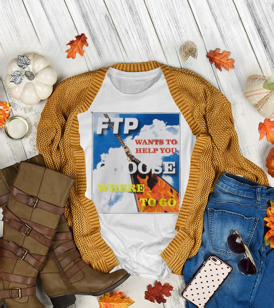 FTP Wants to Help You Choose Where to Go T-Shirt