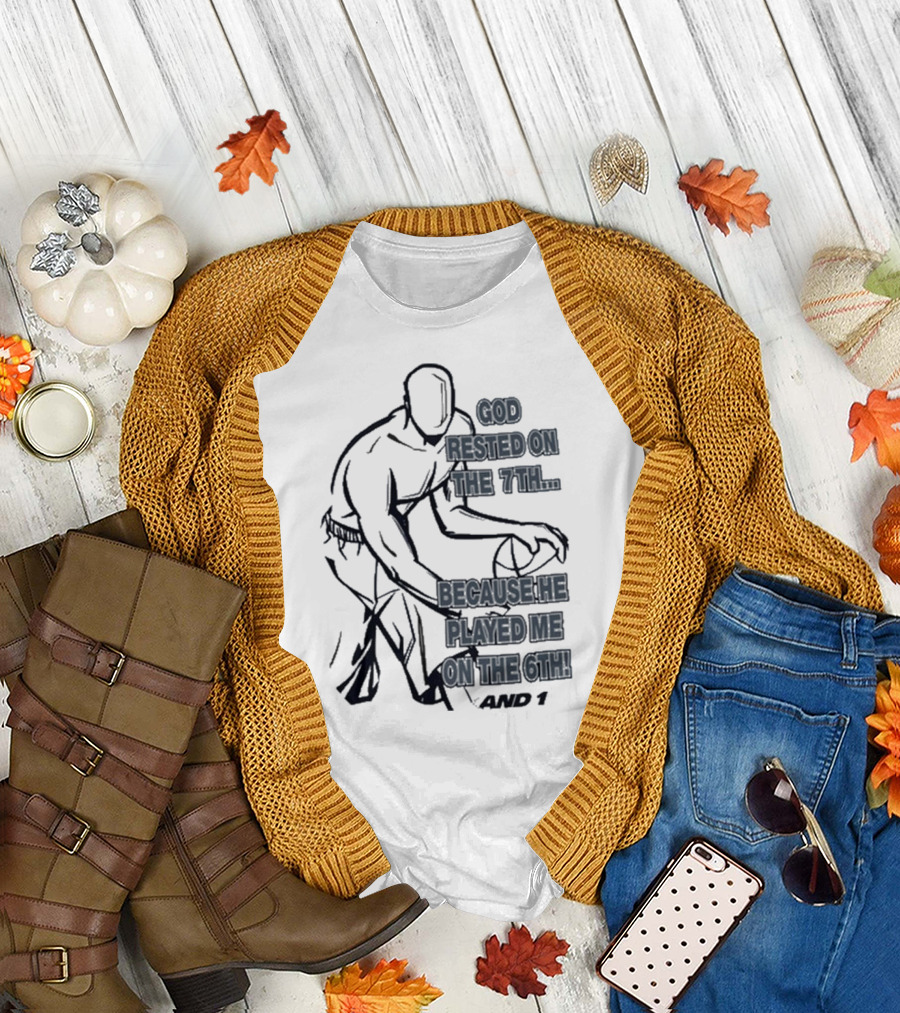 God Rested On The 7Th Because He Played Me On The 6Th And 1 Basketball Motif T-Shirt