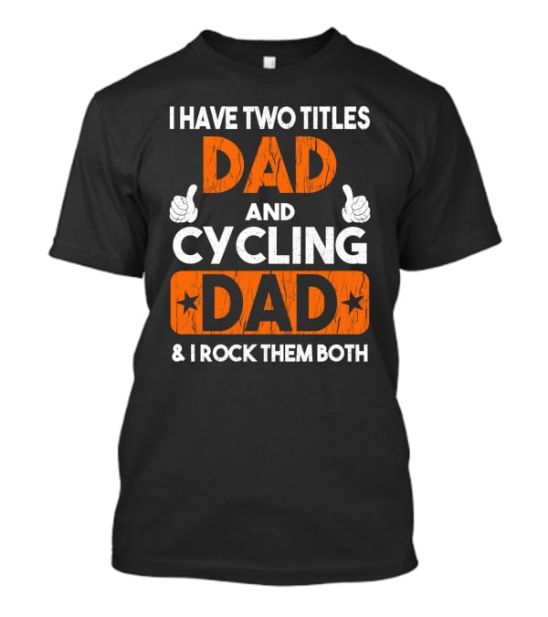 I Have Two Titles Dad And Cycling Dad And I Rock Them Both Thumbs Up T-Shirt