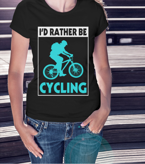 I'D RATHER BE CYCLING Biking T-Shirt