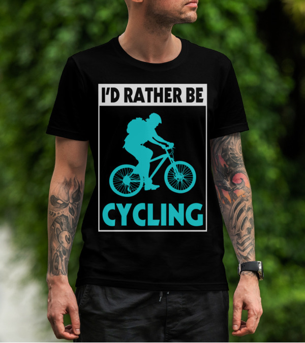 I'D RATHER BE CYCLING Biking T-Shirt
