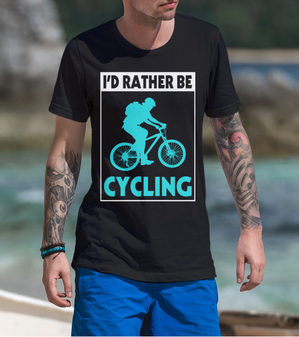I'D RATHER BE CYCLING Biking T-Shirt