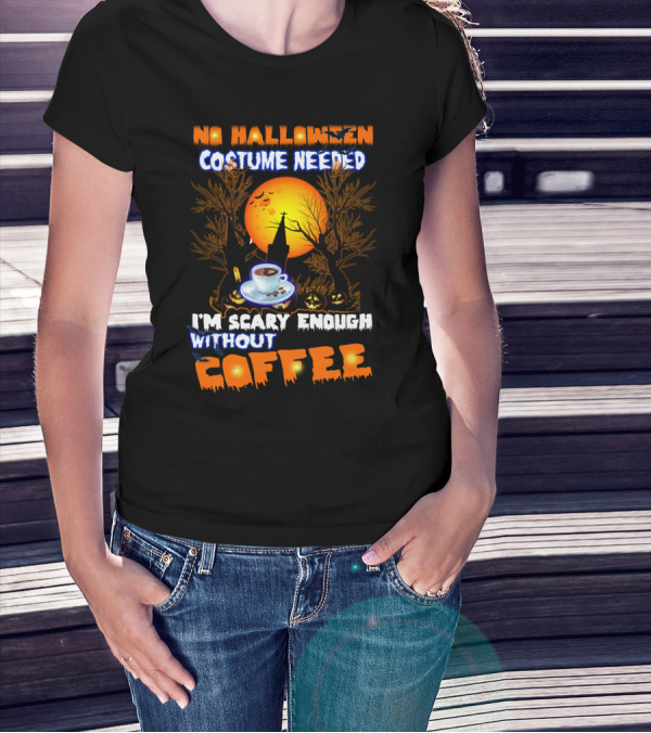 No Halloween Costume Needed I'm Scary Enough Without Coffee Iconic Spooky Coffee Cup And Haunted Scene T-Shirt