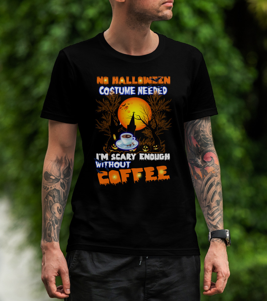 No Halloween Costume Needed I'm Scary Enough Without Coffee Iconic Spooky Coffee Cup And Haunted Scene T-Shirt