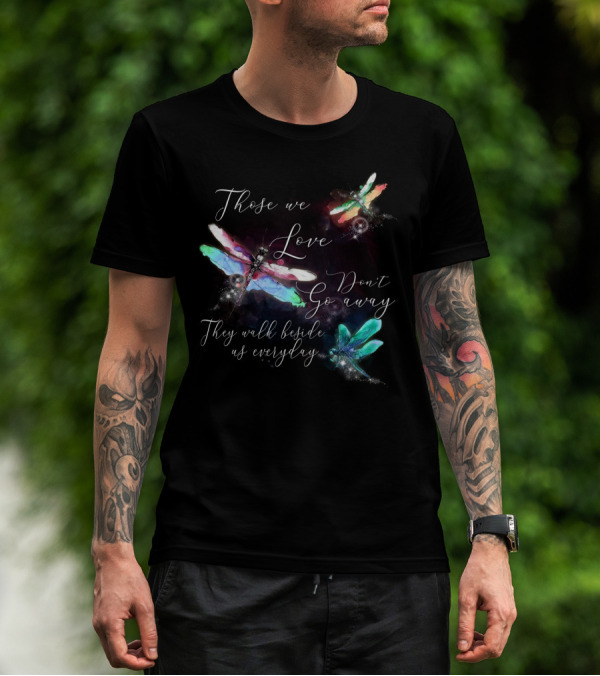 Those We Love Don't Go Away They Walk Beside Us Everyday Dragonfly T-Shirt