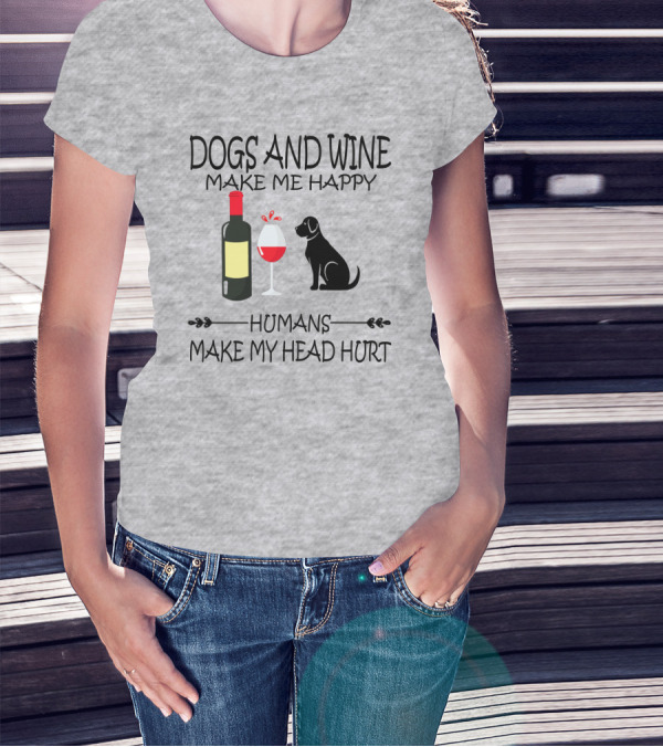 Dogs And Wine Make Me Happy Humans Make My Head Hurt Funny Quote With Wine Bottle Glass And Dog T-Shirt