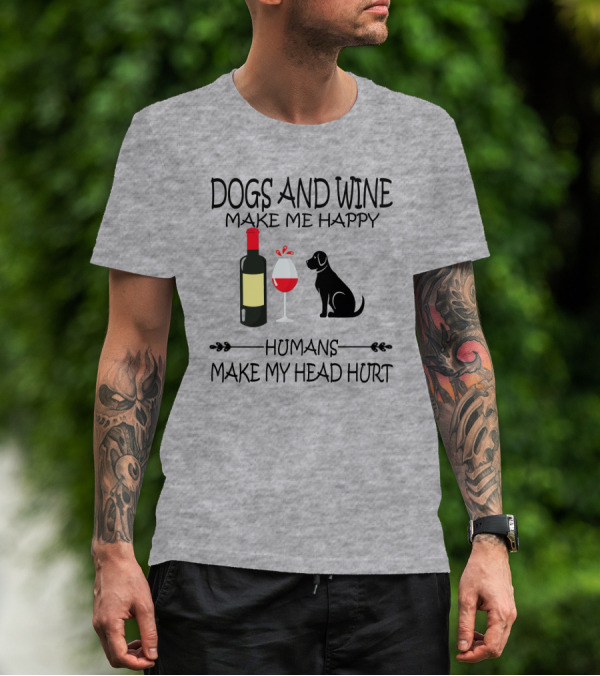 Dogs And Wine Make Me Happy Humans Make My Head Hurt Funny Quote With Wine Bottle Glass And Dog T-Shirt