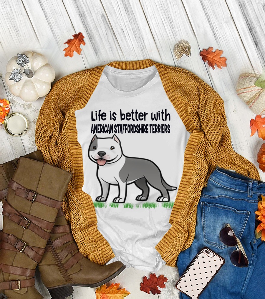 Life Is Better with American Staffordshire Terriers Amstaff Dog T-Shirt