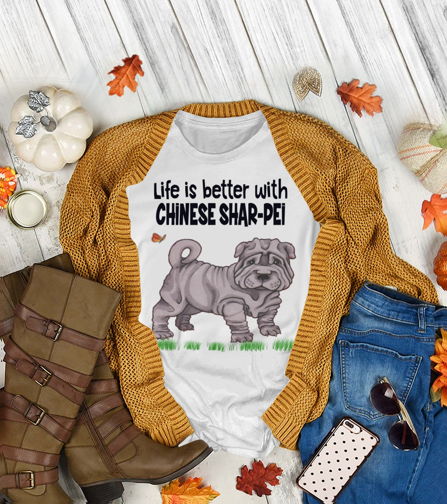 Life Is Better with Chinese Shar Pei T-Shirt