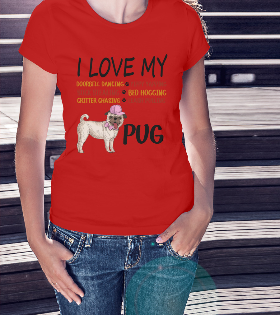 I Love My Pug Doorbell Dancing Yippy Yapping Sock Stealing Bed Hogging Critter Chasing Leash Pulling T-Shirt