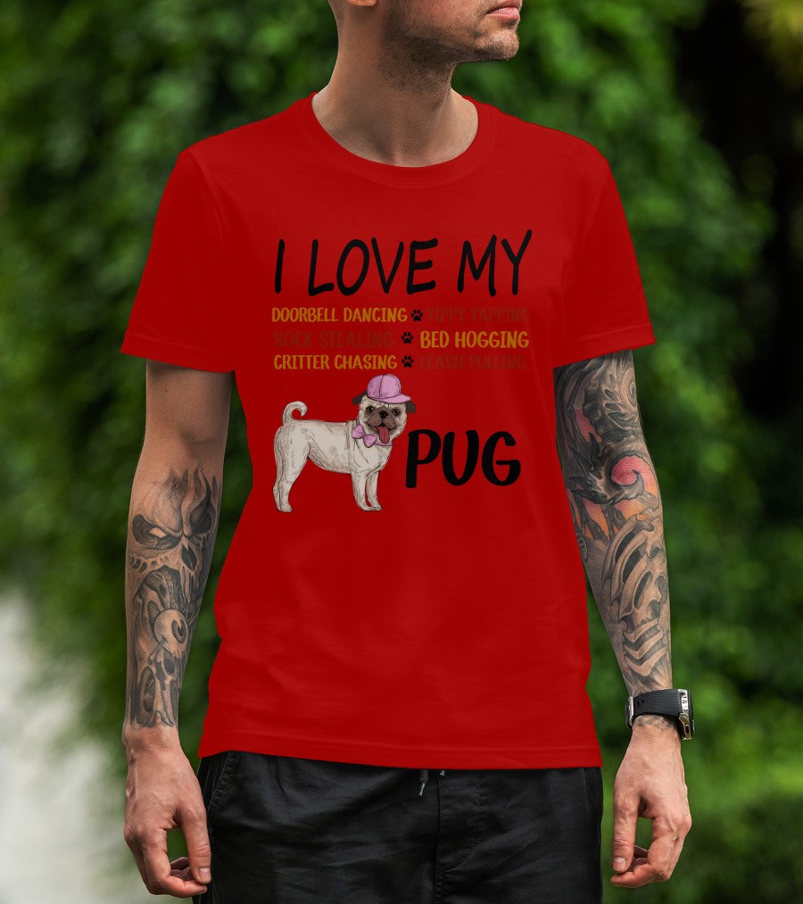 I Love My Pug Doorbell Dancing Yippy Yapping Sock Stealing Bed Hogging Critter Chasing Leash Pulling T-Shirt