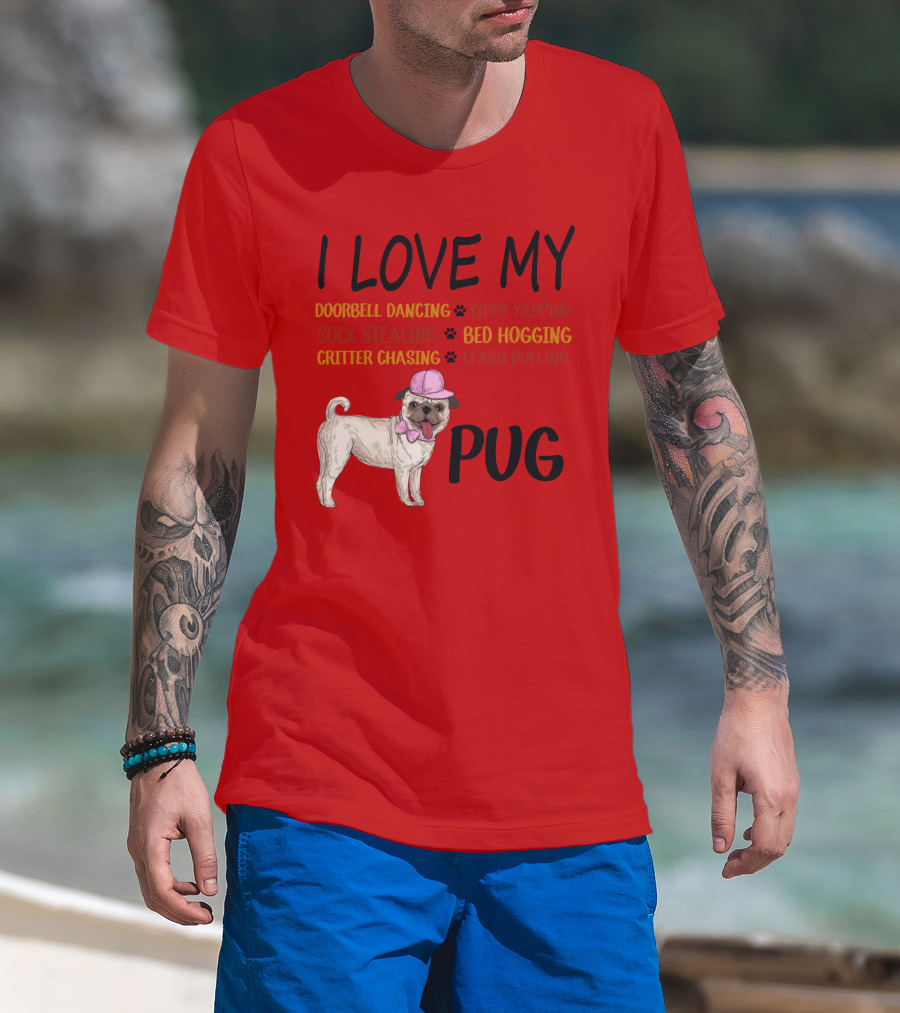 I Love My Pug Doorbell Dancing Yippy Yapping Sock Stealing Bed Hogging Critter Chasing Leash Pulling T-Shirt