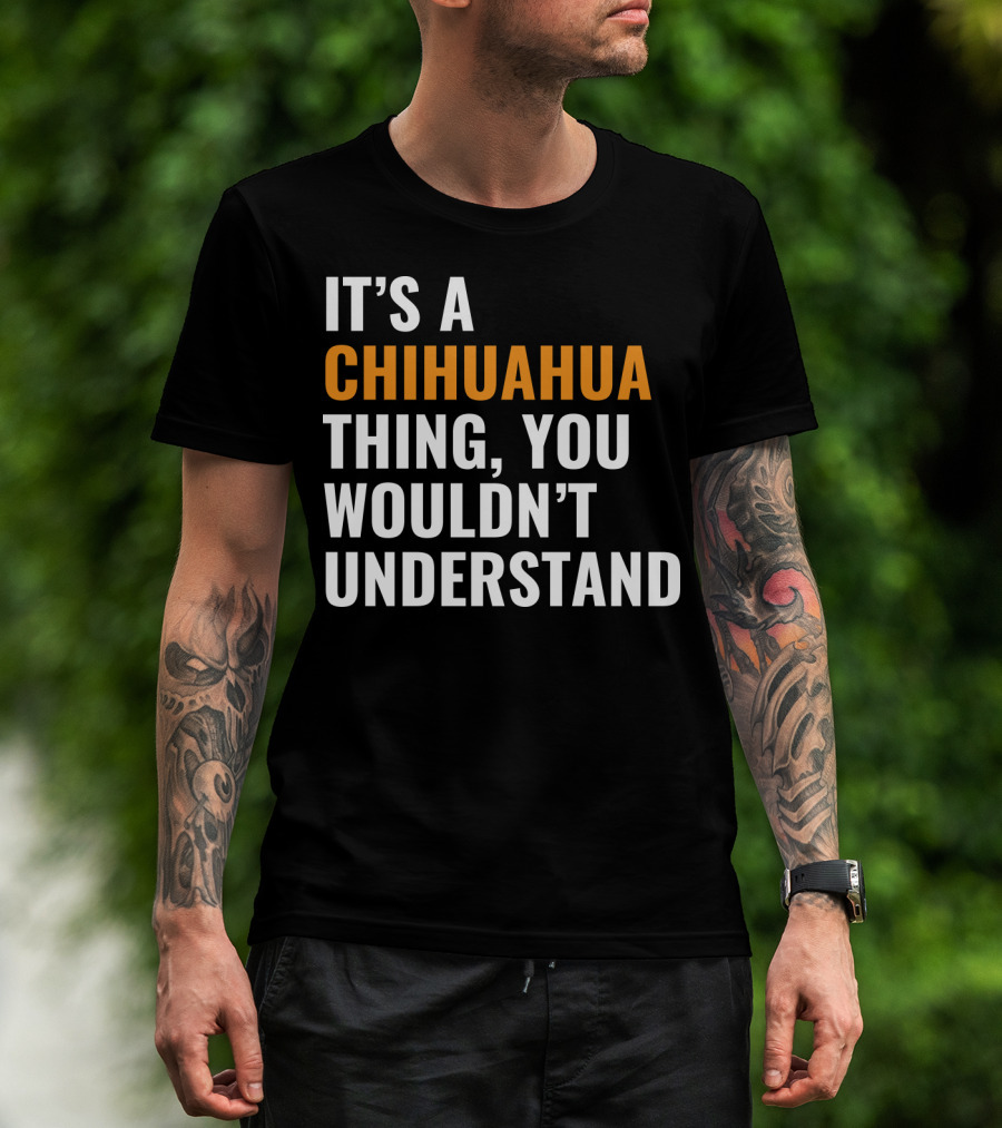 It's A Chihuahua Thing, You Wouldn't Understand T-Shirt