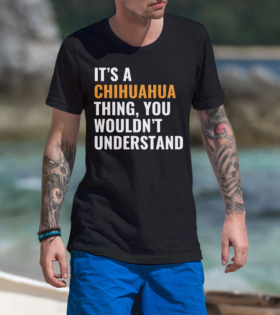 It's A Chihuahua Thing, You Wouldn't Understand T-Shirt