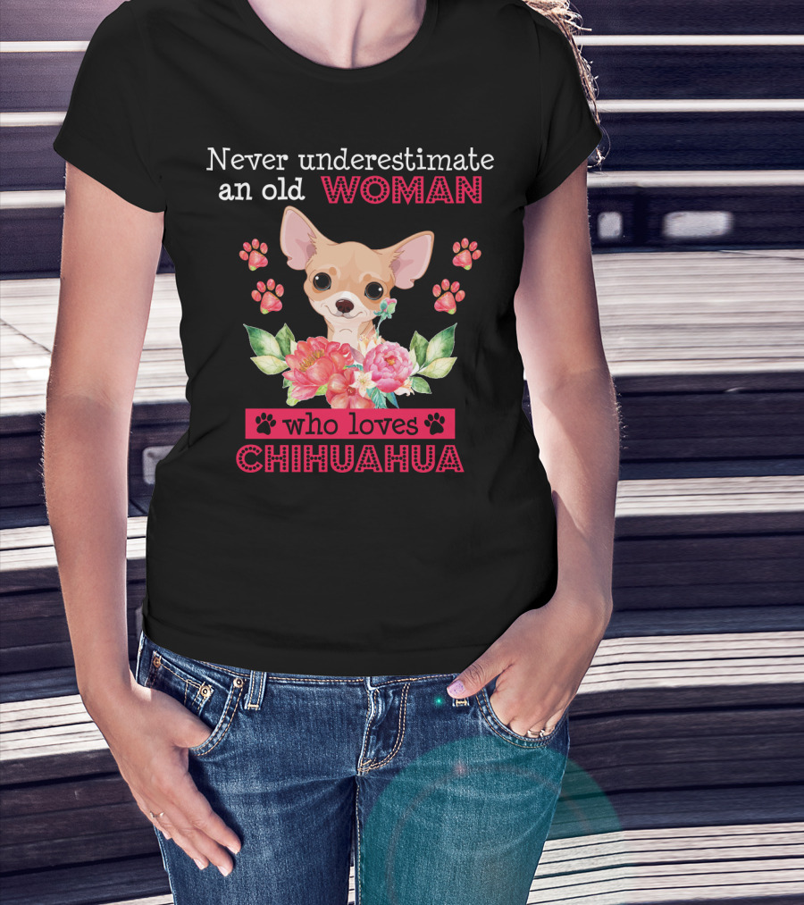 Never Underestimate An Old Woman Who Loves Chihuahua With Flowers And Paw Prints T-Shirt