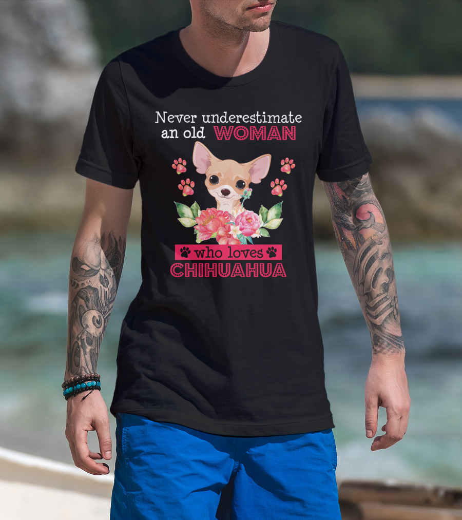 Never Underestimate An Old Woman Who Loves Chihuahua With Flowers And Paw Prints T-Shirt