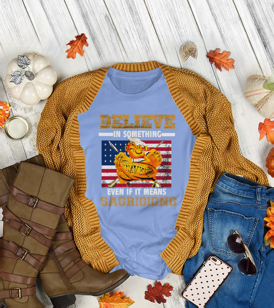 BELIEVE IN SOMETHING NAVY SACRIFICING AMERICAN FLAG T-Shirt