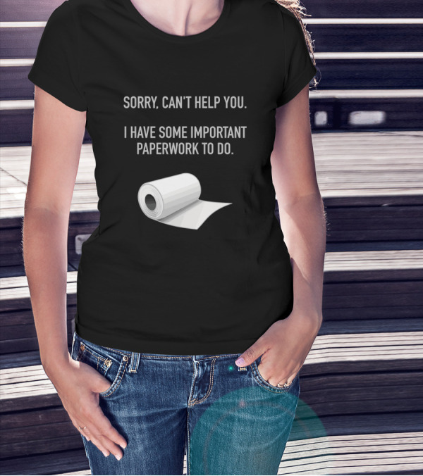 Sorry Can't Help You I Have Some Important Paperwork To Do T-Shirt