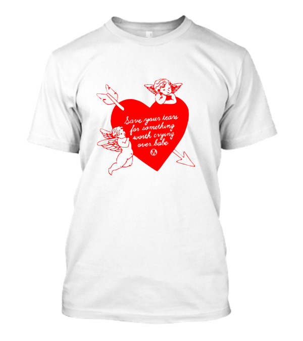 Save Your Tears For Something Worth Crying Over Babe Heart And Cherubs T-Shirt