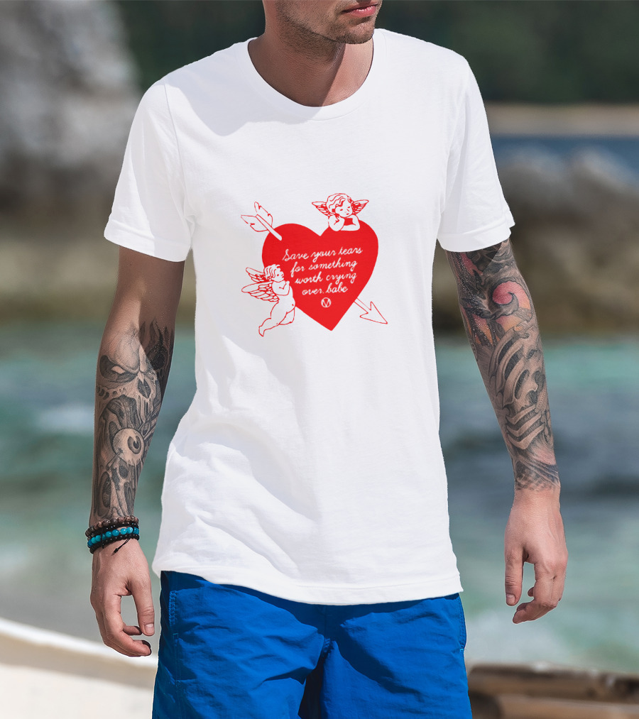 Save Your Tears For Something Worth Crying Over Babe Heart And Cherubs T-Shirt