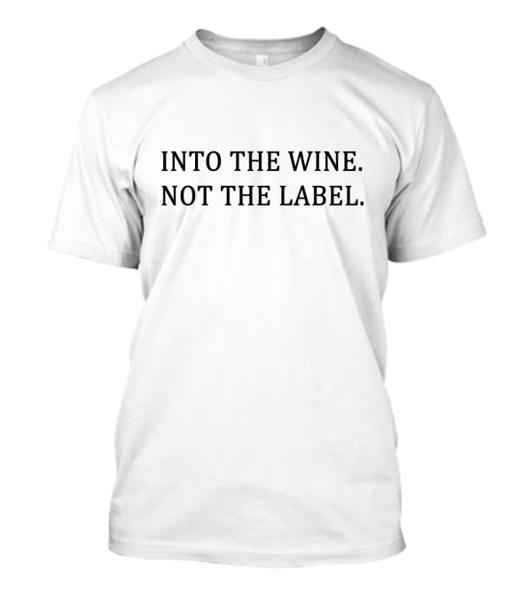 INTO THE WINE NOT THE LABEL T-Shirt