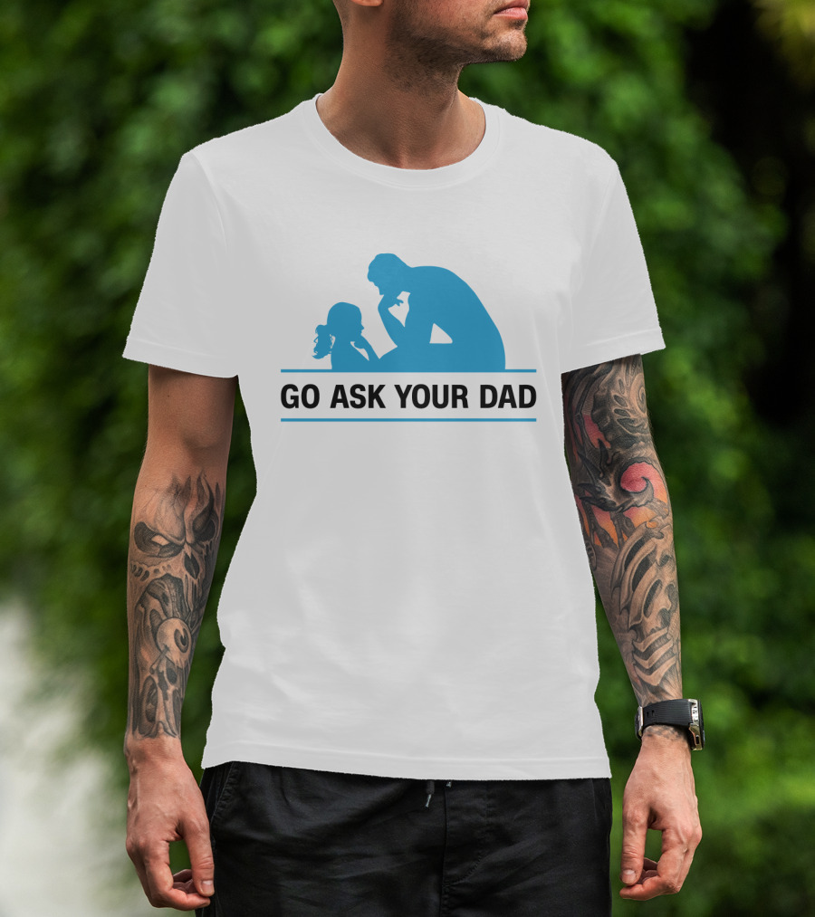 GO ASK YOUR DAD Thinking Pose T-Shirt