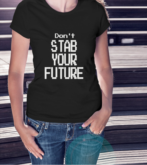 Don't Stab Your Future T-Shirt