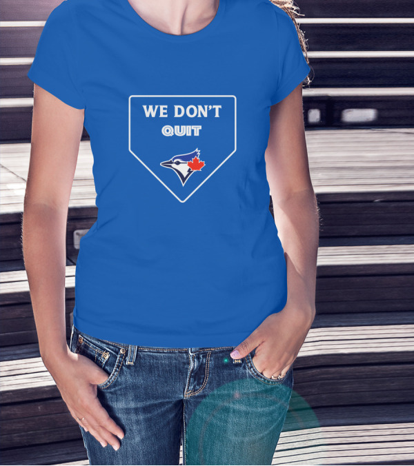 We Don't Quit Blue Jays Canadian Baseball Spirit T-Shirt