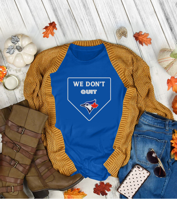 We Don't Quit Blue Jays Canadian Baseball Spirit T-Shirt