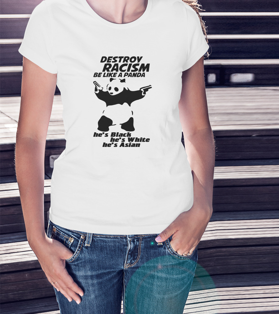 DESTROY RACISM BE LIKE A PANDA HE'S BLACK HE'S WHITE HE'S ASIAN T-Shirt